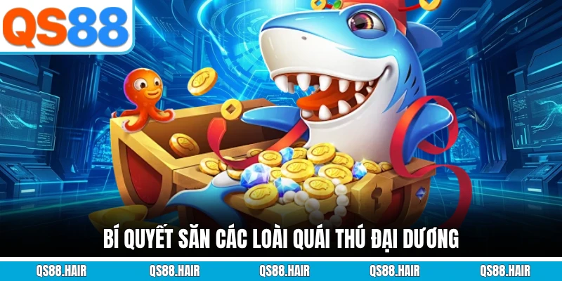 Bí quyết săn các loài quái thú đại dương