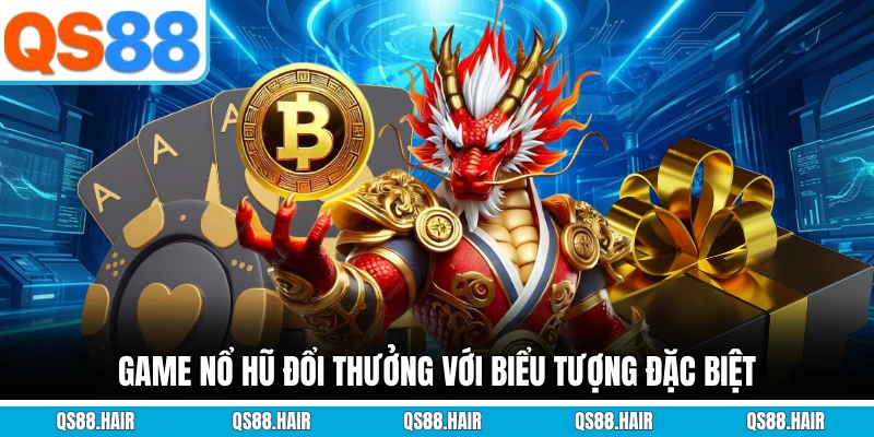 Game nổ hũ đổi thưởng với biểu tượng đặc biệt