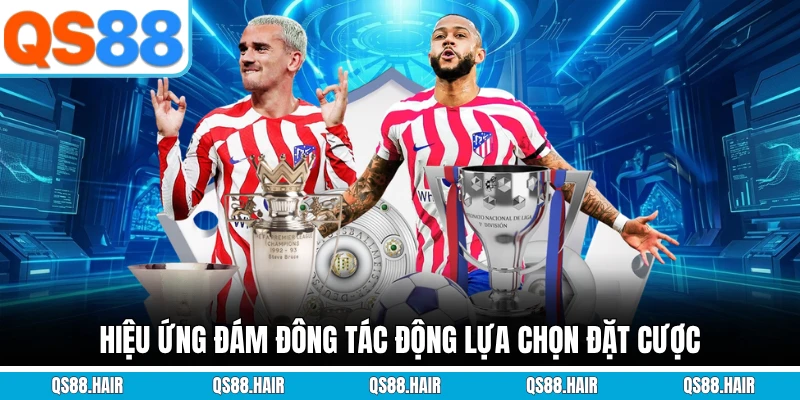 Hiệu ứng đám đông tác động lựa chọn đặt cược