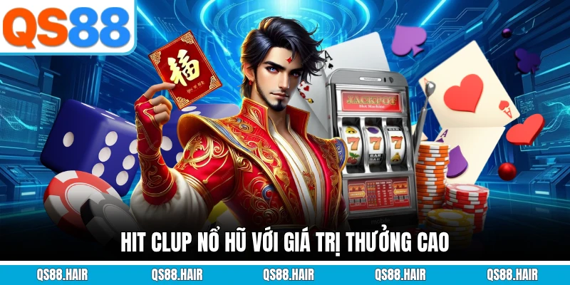 Hit clup nổ hũ với giá trị thưởng cao