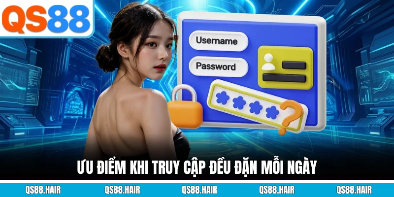 Ưu điểm khi truy cập đều đặn mỗi ngày